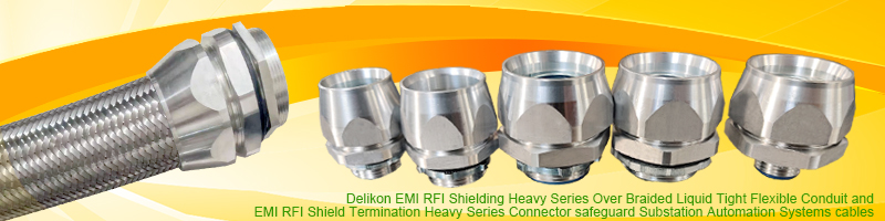 Delikon EMI RFI Shielding Heavy Series Over Braided Liquid Tight Flexible Metal Conduit and EMI RFI Shield Termination Heavy Series Connector safeguard Substation Automation Systems and Intelligent Electronic Devices IED cables